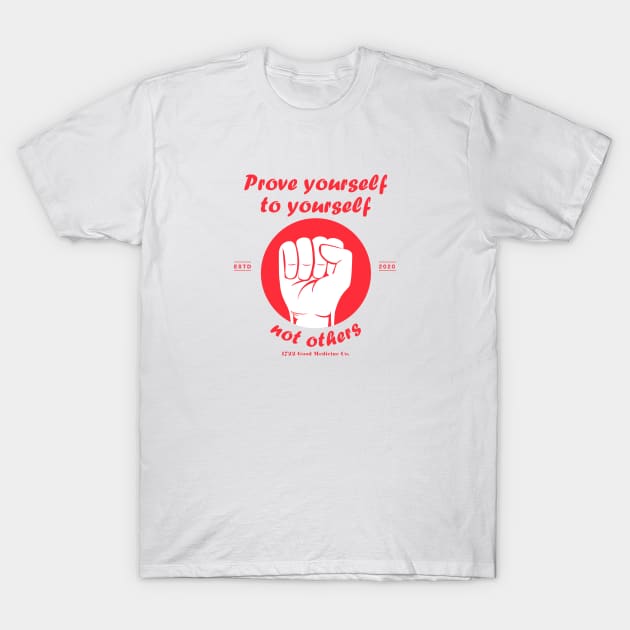 Prove yourself to yourself, not others T-Shirt by YEWreka